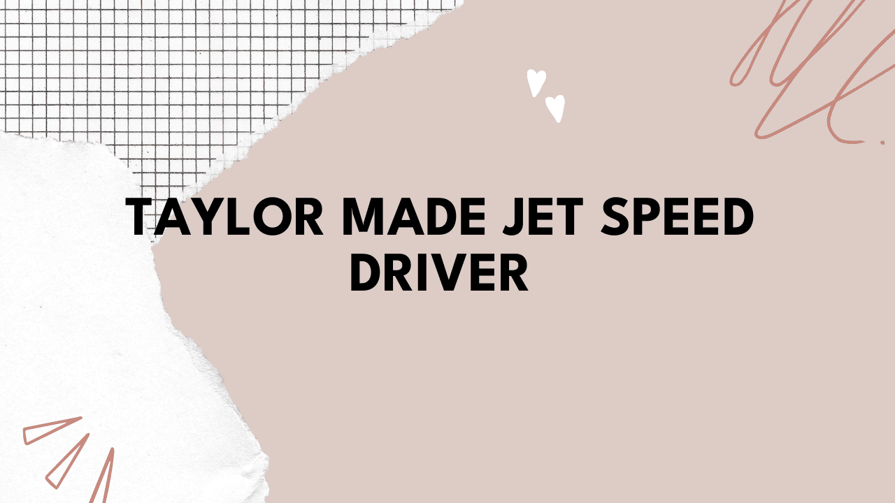 Taylor Made Jet Speed Driver